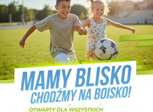 Mamy blisko, chodźmy na boisko!
