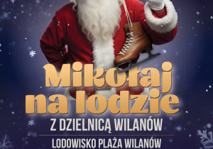 Plakat przedstawiający Świętego Mikołaja oraz informację o wydarzeniu "Mikołaj na lodzie". W weekend 20-21 grudnia w godzinach 14.00 -18.00 lodowisko na Plaży Wilanów stanie się miejscem spotkania ze świątecznymi postaciami oraz Mikołajem. W ramach wydarzenia "Mikołaj na lodzie" odbędzie się jazda z występującymi na lodzie postaciami, spotkanie i zdjęcia ze Świętym Mikołajem, animacje, konkursy i pokaz jazdy figurowej.